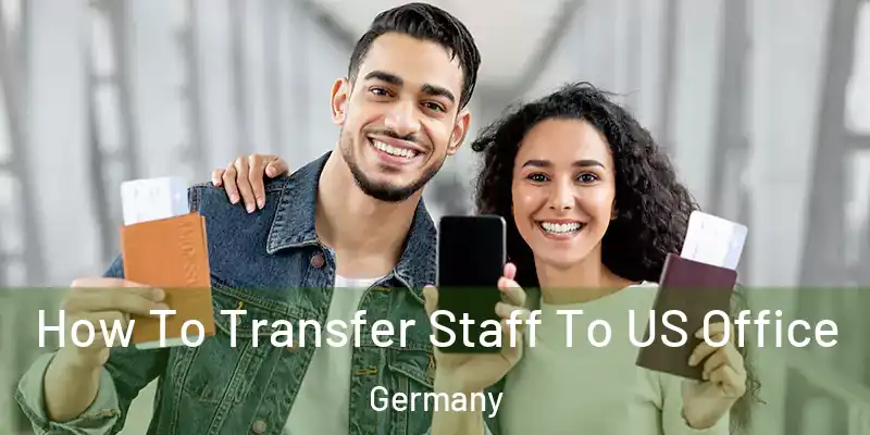  How To Transfer Staff To US Office Germany